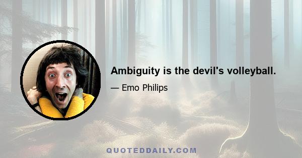 Ambiguity is the devil's volleyball.