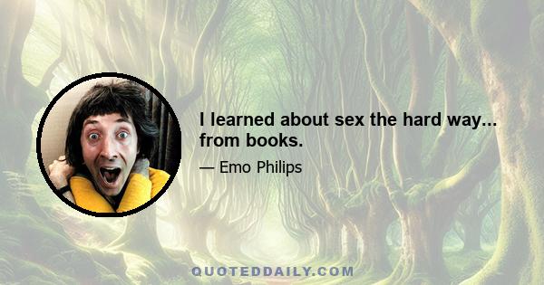 I learned about sex the hard way... from books.