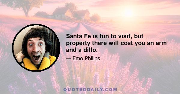 Santa Fe is fun to visit, but property there will cost you an arm and a dillo.