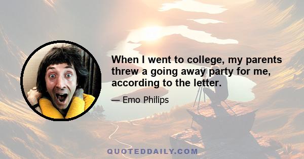 When I went to college, my parents threw a going away party for me, according to the letter.