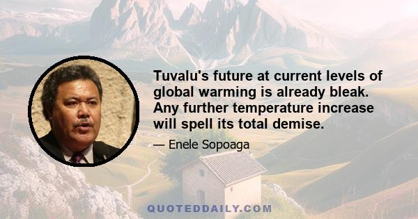 Tuvalu's future at current levels of global warming is already bleak. Any further temperature increase will spell its total demise.