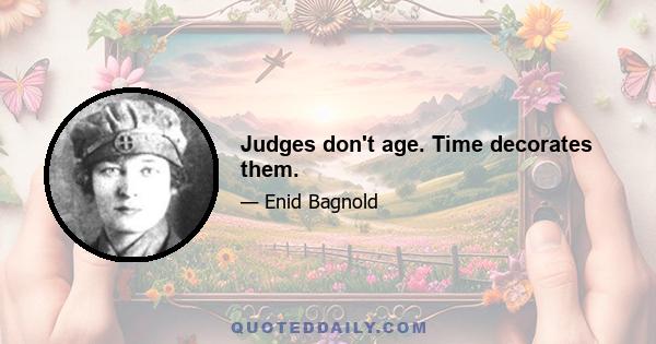 Judges don't age. Time decorates them.