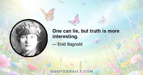 One can lie, but truth is more interesting.