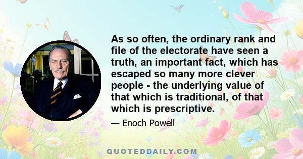 As so often, the ordinary rank and file of the electorate have seen a truth, an important fact, which has escaped so many more clever people - the underlying value of that which is traditional, of that which is