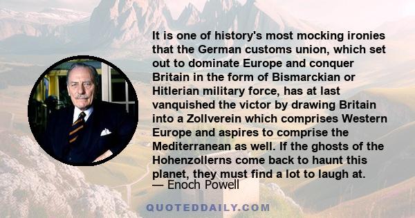 It is one of history's most mocking ironies that the German customs union, which set out to dominate Europe and conquer Britain in the form of Bismarckian or Hitlerian military force, has at last vanquished the victor