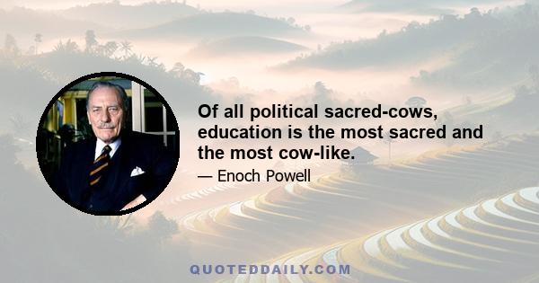 Of all political sacred-cows, education is the most sacred and the most cow-like.