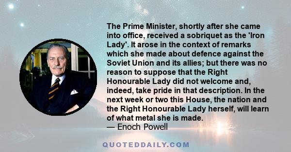 The Prime Minister, shortly after she came into office, received a sobriquet as the 'Iron Lady'. It arose in the context of remarks which she made about defence against the Soviet Union and its allies; but there was no