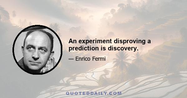 An experiment disproving a prediction is discovery.