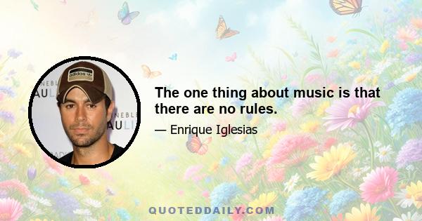 The one thing about music is that there are no rules.