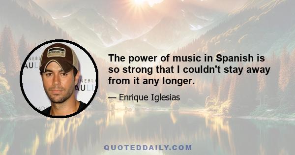 The power of music in Spanish is so strong that I couldn't stay away from it any longer.