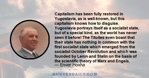 Capitalism has been fully restored in Yugoslavia, as is well-known, but this capitalism knows how to disguise. Yugoslavia portrays itself as a socialist state, but of a special kind, as the world has never seen it