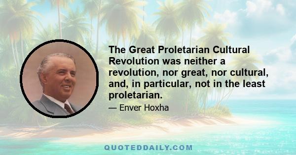 The Great Proletarian Cultural Revolution was neither a revolution, nor great, nor cultural, and, in particular, not in the least proletarian.