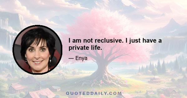 I am not reclusive. I just have a private life.