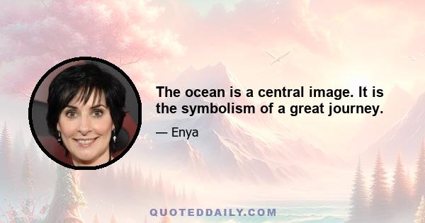 The ocean is a central image. It is the symbolism of a great journey.