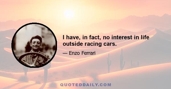 I have, in fact, no interest in life outside racing cars.