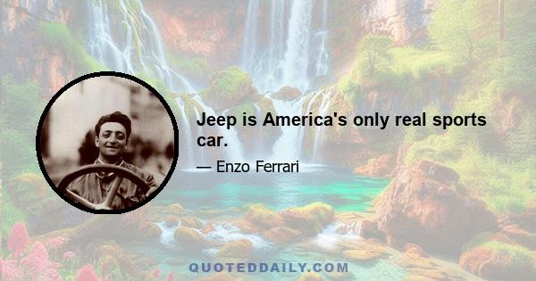 Jeep is America's only real sports car.