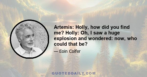 Artemis: Holly, how did you find me? Holly: Oh, I saw a huge explosion and wondered: now, who could that be?