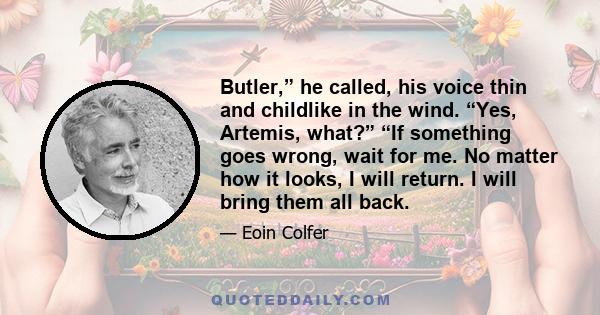 Butler,” he called, his voice thin and childlike in the wind. “Yes, Artemis, what?” “If something goes wrong, wait for me. No matter how it looks, I will return. I will bring them all back.