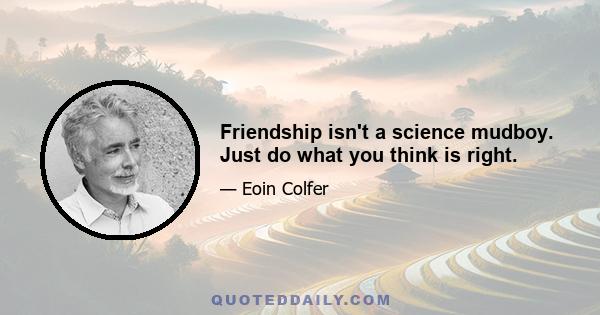 Friendship isn't a science mudboy. Just do what you think is right.