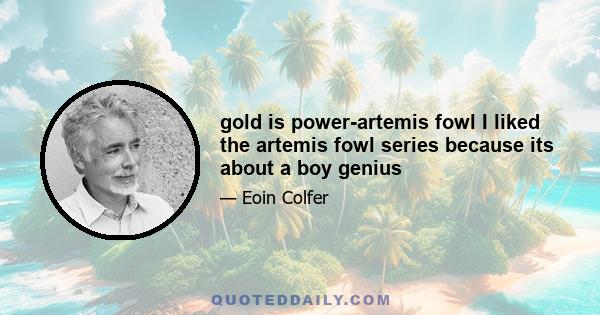 gold is power-artemis fowl I liked the artemis fowl series because its about a boy genius