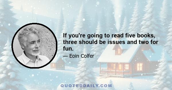 If you're going to read five books, three should be issues and two for fun.