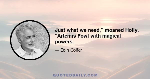 Just what we need, moaned Holly. Artemis Fowl with magical powers.