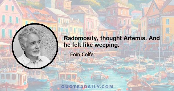 Radomosity, thought Artemis. And he felt like weeping.