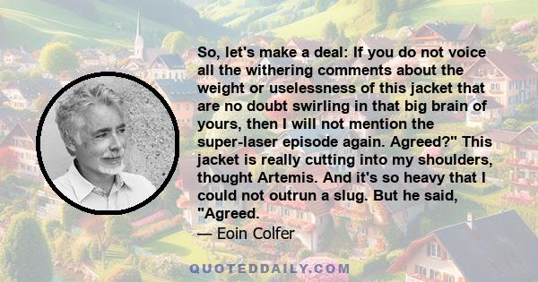 So, let's make a deal: If you do not voice all the withering comments about the weight or uselessness of this jacket that are no doubt swirling in that big brain of yours, then I will not mention the super-laser episode 