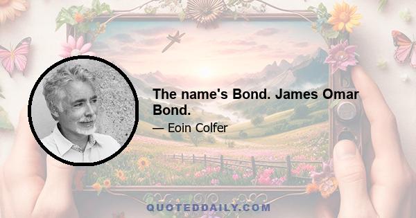 The name's Bond. James Omar Bond.