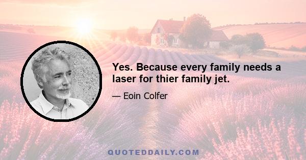 Yes. Because every family needs a laser for thier family jet.