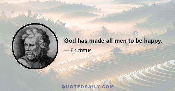 God has made all men to be happy.