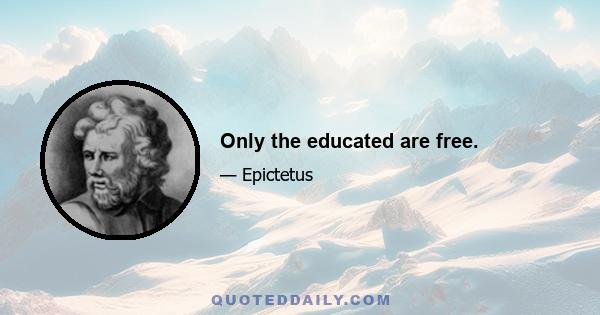 Only the educated are free.