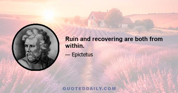 Ruin and recovering are both from within.