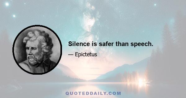 Silence is safer than speech.