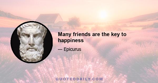 Many friends are the key to happiness