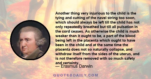 Another thing very injurious to the child is the tying and cutting of the navel string too soon, which should always be left till the child has not only repeatedly breathed but till all pulsation in the cord ceases. As