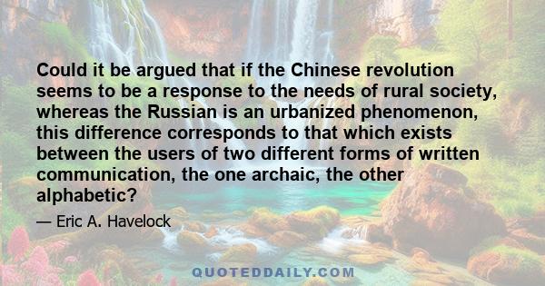 Could it be argued that if the Chinese revolution seems to be a response to the needs of rural society, whereas the Russian is an urbanized phenomenon, this difference corresponds to that which exists between the users