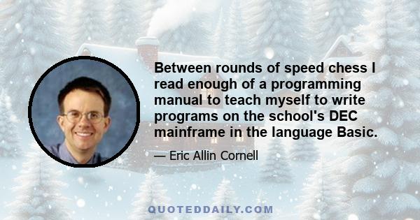 Between rounds of speed chess I read enough of a programming manual to teach myself to write programs on the school's DEC mainframe in the language Basic.