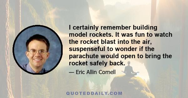 I certainly remember building model rockets. It was fun to watch the rocket blast into the air, suspenseful to wonder if the parachute would open to bring the rocket safely back.