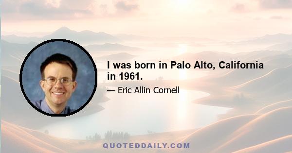 I was born in Palo Alto, California in 1961.