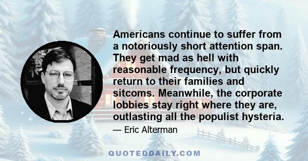 Americans continue to suffer from a notoriously short attention span. They get mad as hell with reasonable frequency, but quickly return to their families and sitcoms. Meanwhile, the corporate lobbies stay right where