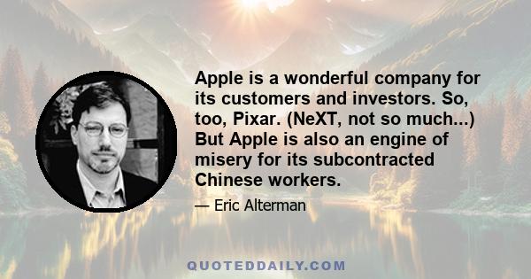 Apple is a wonderful company for its customers and investors. So, too, Pixar. (NeXT, not so much...) But Apple is also an engine of misery for its subcontracted Chinese workers.