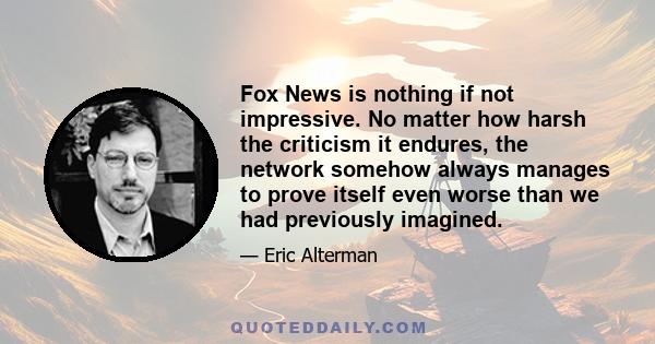 Fox News is nothing if not impressive. No matter how harsh the criticism it endures, the network somehow always manages to prove itself even worse than we had previously imagined.