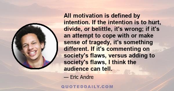 All motivation is defined by intention. If the intention is to hurt, divide, or belittle, it's wrong; if it's an attempt to cope with or make sense of tragedy, it's something different. If it's commenting on society's