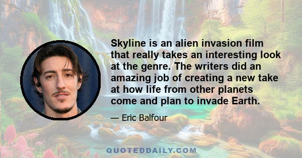 Skyline is an alien invasion film that really takes an interesting look at the genre. The writers did an amazing job of creating a new take at how life from other planets come and plan to invade Earth.