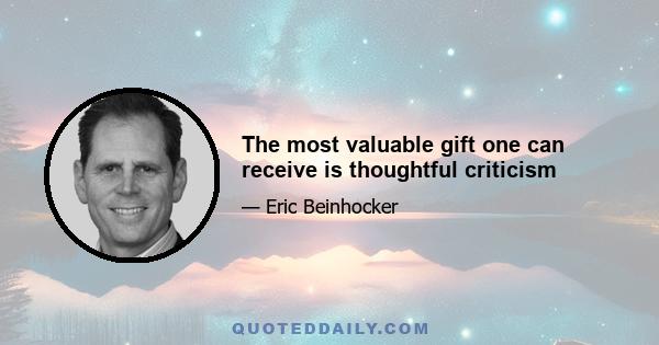 The most valuable gift one can receive is thoughtful criticism