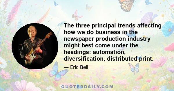 The three principal trends affecting how we do business in the newspaper production industry might best come under the headings: automation, diversification, distributed print.