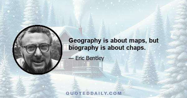 Geography is about maps, but biography is about chaps.