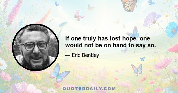 If one truly has lost hope, one would not be on hand to say so.