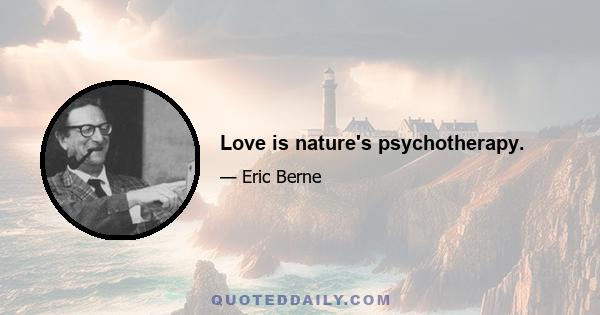 Love is nature's psychotherapy.